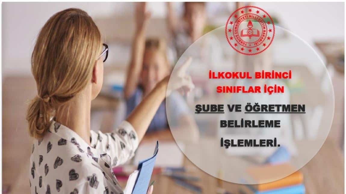 İLKOKUL 1.SINIFA  BAŞLAYACAK ÖĞRENCİLERİN ÖĞRETMENLERİNİN BELİRLENMESİ